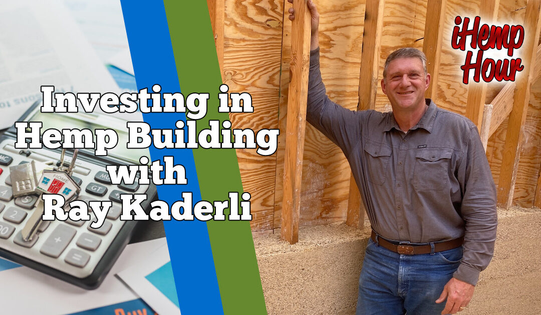 Investing in Hemp Building with Ray Kaderli